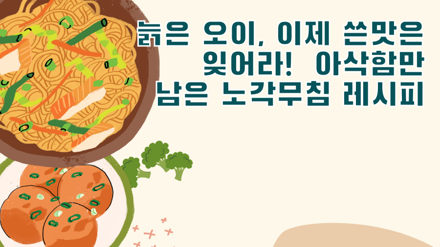 늙은 오이, 이제 쓴맛은 잊어라! 아삭함만 남은 노각무침 레시피
