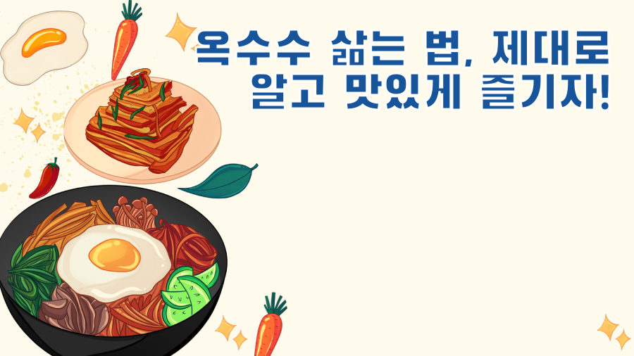 옥수수 삶는 법, 제대로 알고 맛있게 즐기자!