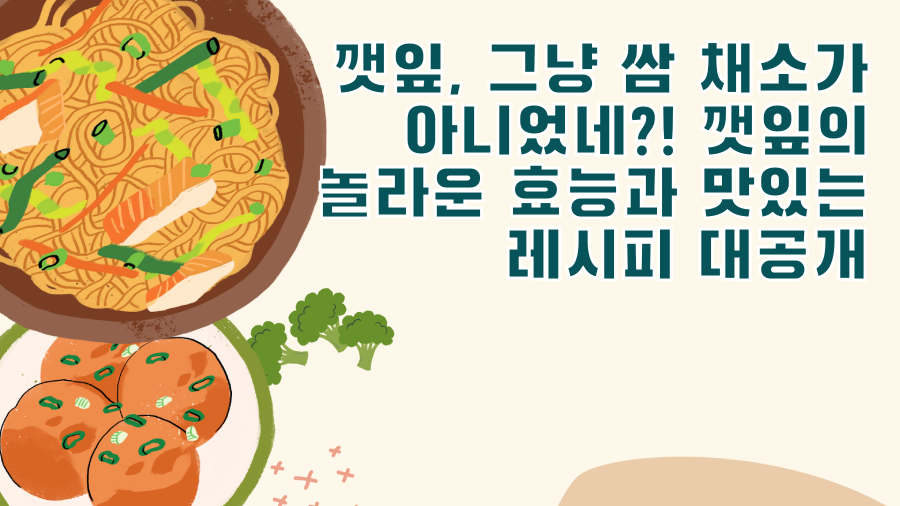 깻잎, 그냥 쌈 채소가 아니었네?! 깻잎의 놀라운 효능과 맛있는 레시피 대공개