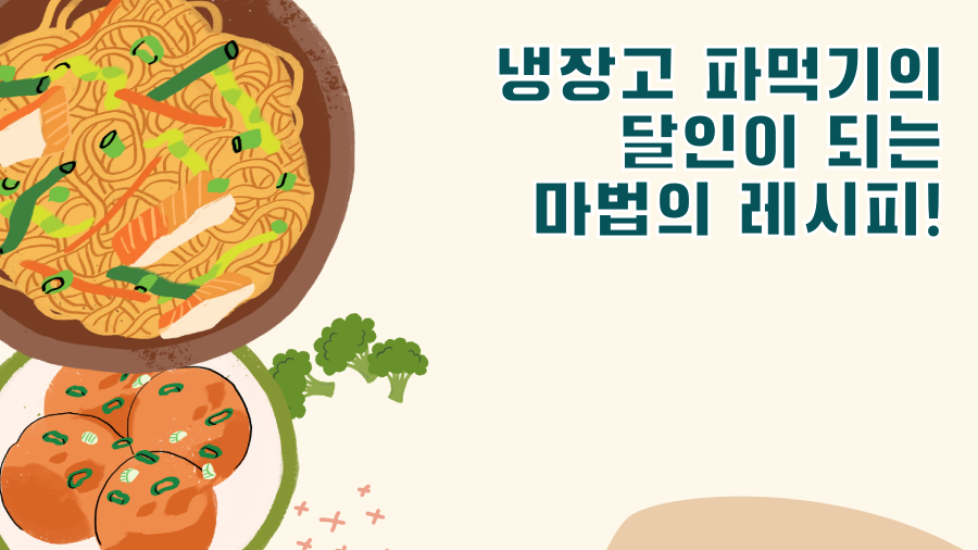 냉장고 파먹기의 달인이 되는 마법의 레시피!