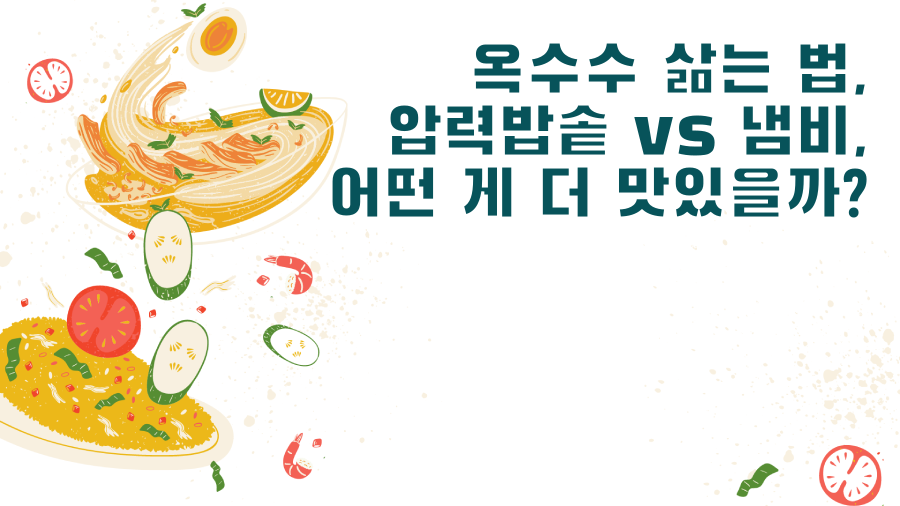 옥수수 삶는 법, 압력밥솥 vs 냄비, 어떤 게 더 맛있을까?