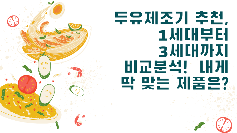 두유제조기 추천, 1세대부터 3세대까지 비교분석! 내게 딱 맞는 제품은?