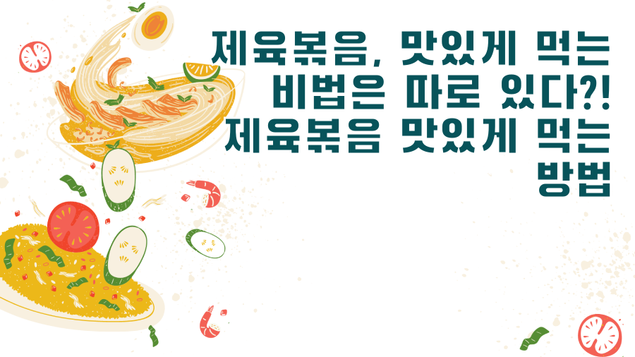 제육볶음, 맛있게 먹는 비법은 따로 있다?! 제육볶음 맛있게 먹는 방법