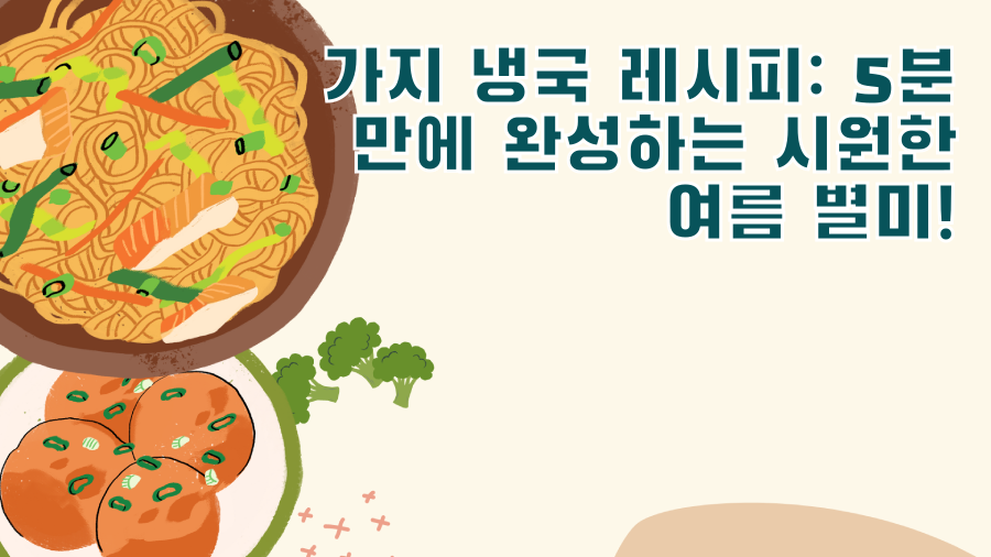 가지 냉국 레시피: 5분 만에 완성하는 시원한 여름 별미!