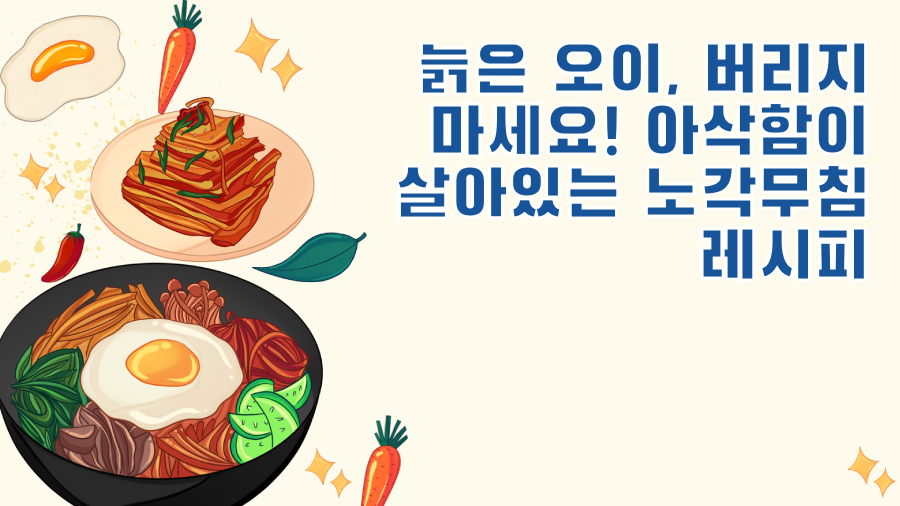 늙은 오이, 버리지 마세요! 아삭함이 살아있는 노각무침 레시피