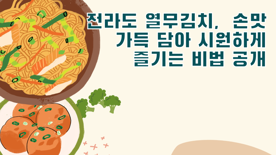 전라도 열무김치, 손맛 가득 담아 시원하게 즐기는 비법 공개