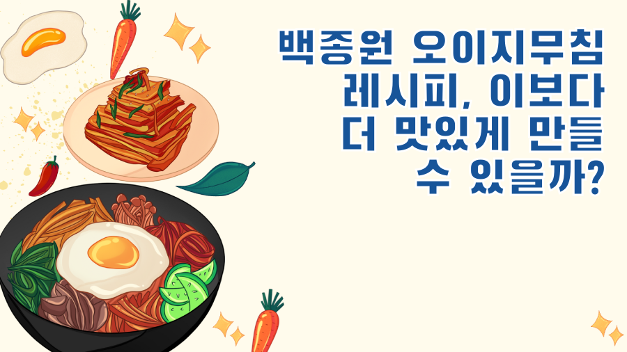 백종원 오이지무침 레시피, 이보다 더 맛있게 만들 수 있을까?