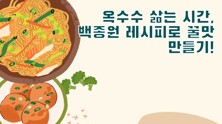 옥수수 삶는 시간, 백종원 레시피로 꿀맛 만들기!