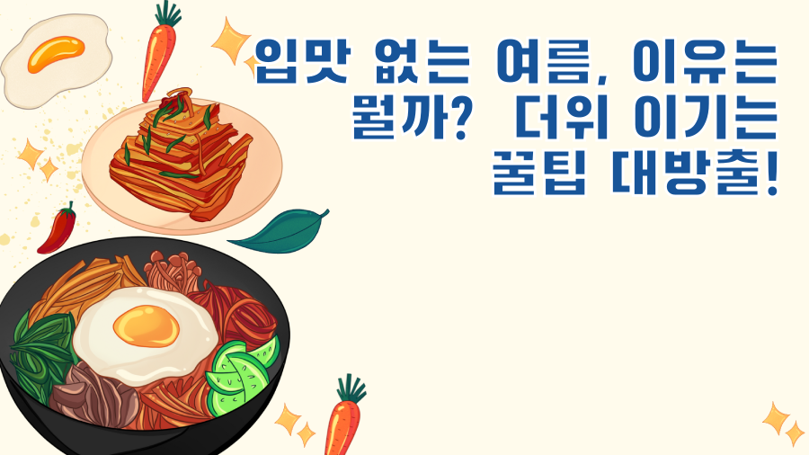 입맛 없는 여름, 이유는 뭘까? 더위 이기는 꿀팁 대방출!