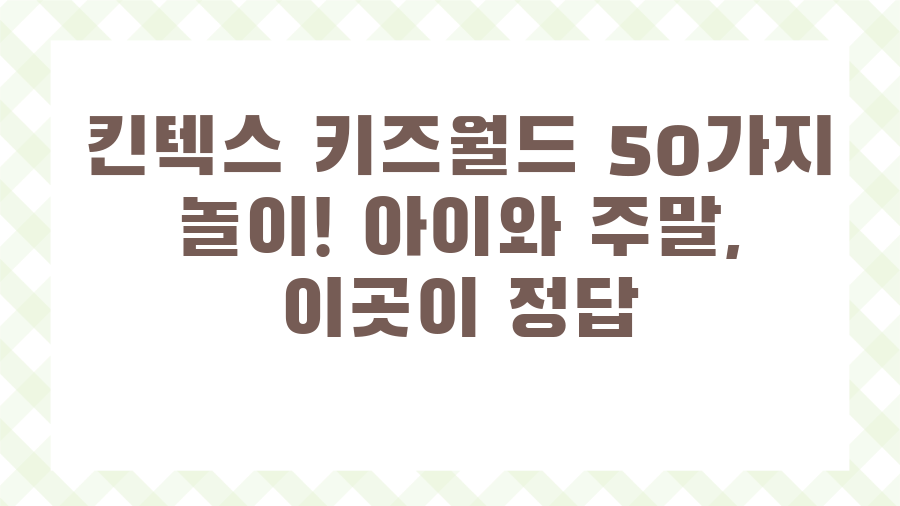 킨텍스 키즈월드 50가지 놀이! 아이와 주말, 이곳이 정답