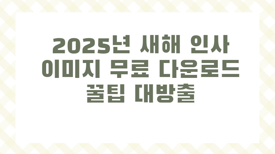 2025년 새해 인사 이미지 무료 다운로드 꿀팁 대방출
