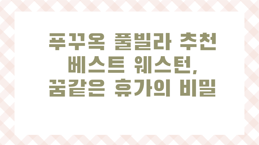 푸꾸옥 풀빌라 추천 베스트 웨스턴, 꿈같은 휴가의 비밀